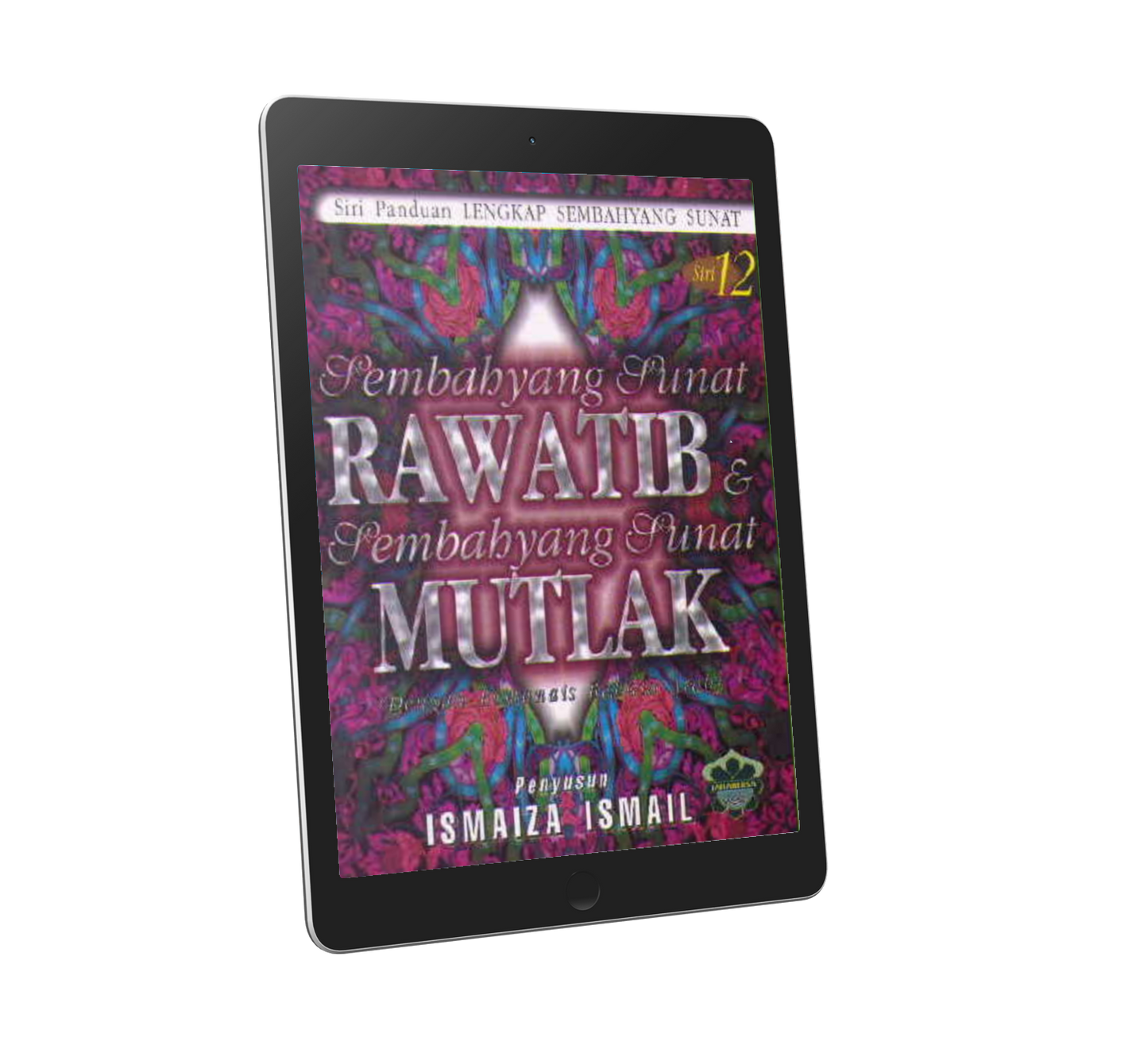Panduan Lengkap Sembahyang Sunat Siri 12: Sembahyang Sunat Rawatib & Mutlak