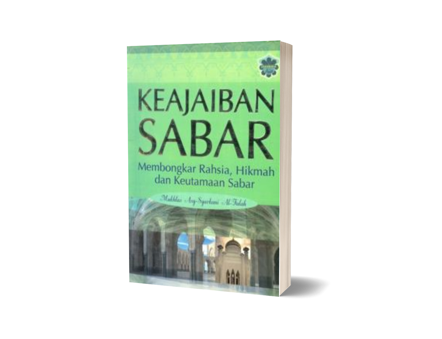 Keajaiban Sabar : Membongkar Rahsia, Hikmah Dan Keutamaan Sabar