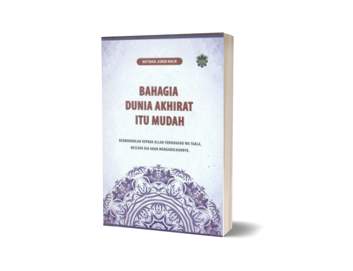 Bahagia Dunia Akhirat Itu Mudah